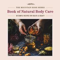   The Mountain Rose Herbs Book of Natural Body Care
