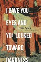   I Gave You Eyes and You Looked Toward Darkness