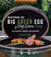   Mastering the Big Green Egg&reg; by Big Green Craig