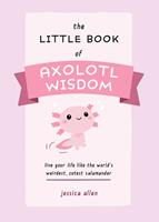   The Little Book of Axolotl Wisdom