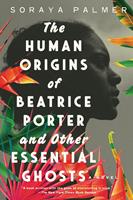   The Human Origins of Beatrice Porter and Other Essential Ghosts