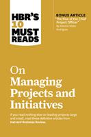   HBR's 10 Must Reads on Managing Projects and Initiatives (with bonus article "The Rise of the Chief Project Officer" by Antonio Nieto-Rodriguez)