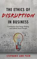   The Ethics of Disruption in Business