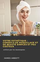 Votre esthétique : conseils de maquillage et de beauté simples et peu coûteux