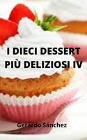   I dieci dessert pi&ugrave; deliziosi IV