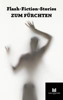   Flash-Fiction-Stories zum F&uuml;rchten