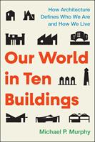   Our World in&nbsp;Ten&nbsp;Buildings