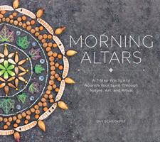   Morning Altars: A 7-Step Practice to Nourish Your Spirit through Nature, Art, and Ritual