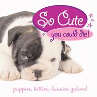   So Cute You Could Die!