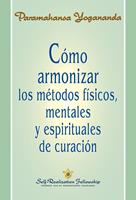   C&oacute;mo armonizar los m&eacute;todos f&iacute;sicos, mentales y espirituales de curaci&oacute;n