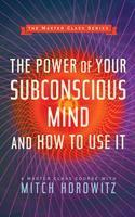   The Power of Your Subconscious Mind and How to Use It (Master Class Series)