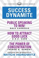   Success Dynamite (Condensed Classics): featuring Public Speaking to Win!, How to Attract Good Luck, and The Power of Concentration