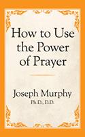   How to Use the Power of Prayer
