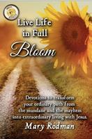   Live Life in Full Bloom: Devotions to Transform Your Ordinary Path from the Mundane and the Mayhem into Extraordinary Living with Jesus