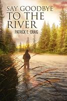   Say Goodbye To The River