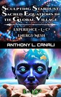   Sculpting Stardust: Sacred Equations in the Global Village - Experience = L x C² - Energy-mesh
