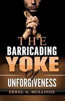   The Barricading Yoke Of Unforgiveness