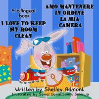   I Love to Keep My Room Clean Amo mantenere in ordine la mia camera: English Italian Bilingual Edition