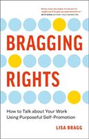   Bragging Rights: How to Talk About Your Work Using Purposeful Self-Promotion