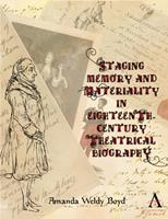   Staging Memory and Materiality in Eighteenth-Century Theatrical Biography
