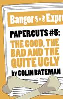 Papercuts 5: The Good, The Bad and the Quite Ugly