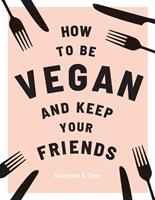   How to be Vegan and Keep Your Friends