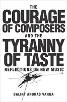   The Courage of Composers and the Tyranny of Taste