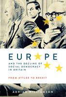  Europe and the Decline of Social Democracy in Britain: From Attlee to Brexit