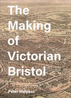   The Making of Victorian Bristol