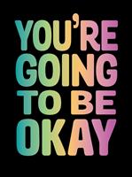   You're Going to Be Okay