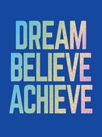   Dream, Believe, Achieve