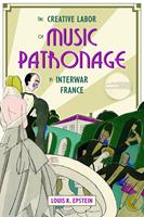   The Creative Labor of Music Patronage in Interwar France