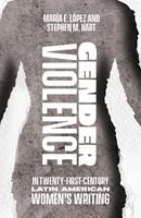   Gender Violence in Twenty-First-Century Latin American Women's Writing