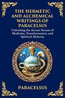 The Hermetic and Alchemical Writings of Paracelsus