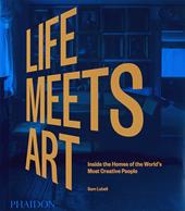 Life meets art. Inside the homes of the world's most creative people. Ediz. illustrata