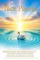   True Prayer - Discover What True Prayer Really Is And How to Pray With Power
