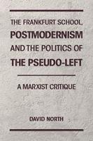 The Frankfurt School, Postmodernism and the Politics of the Pseudo-Left. A Marxist Critique.