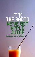   F**k The Radio, We've Got Apple Juice