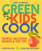   Green Kids Cook: Simple, delicious recipes & Top Tips: Good for you, Good for the Planet