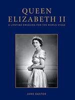   Queen Elizabeth II: A Lifetime Dressing for the World Stage