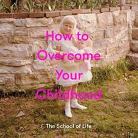   How to Overcome Your Childhood