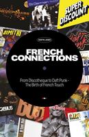   French Connections: From Discotheque to Daft Punk - The Birth of French Touch