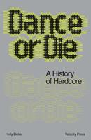   Dance Or Die: A History of Hardcore