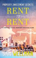   Property Investment Secrets - Rent to Rent: A Complete Rental Property Investing Guide