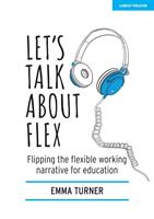   Let's Talk about Flex: Flipping the flexible working narrative for education