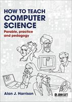   How to Teach Computer Science: Parable, practice and pedagogy