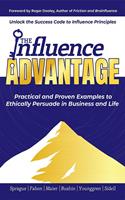   The Influence Advantage: Unlock the Success Code to Influence Principles; Practical and Proven Examples to Ethically Persuade in Business and Life