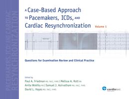   A Case-Based Approach to Pacemakers, ICDs, and Cardiac Resynchronization: Questions for Examination Review and Clinical Practice [Volume 1]