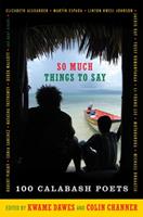   So Much Things to Say: 100 Poets from the First Ten Years of the Calabash International Literary Festival