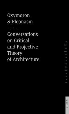 Oxymoron and pleonasm. Conversations on American critical and projective theory of architecture  - Libro Actar 2015 | Libraccio.it
